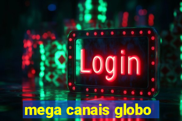 mega canais globo